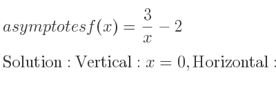 The asymptotes of f(x)= 3/x-2 is Vertical: x=0,Horizontal: y=-2